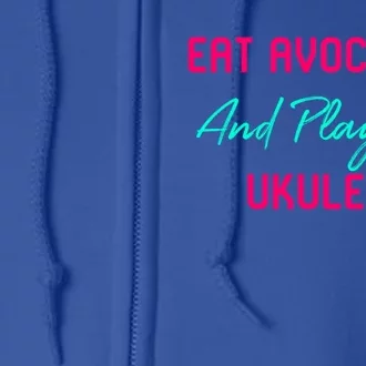 Eat Avocados And Play The Ukulele Motivational Ukelele Great Gift Full Zip Hoodie