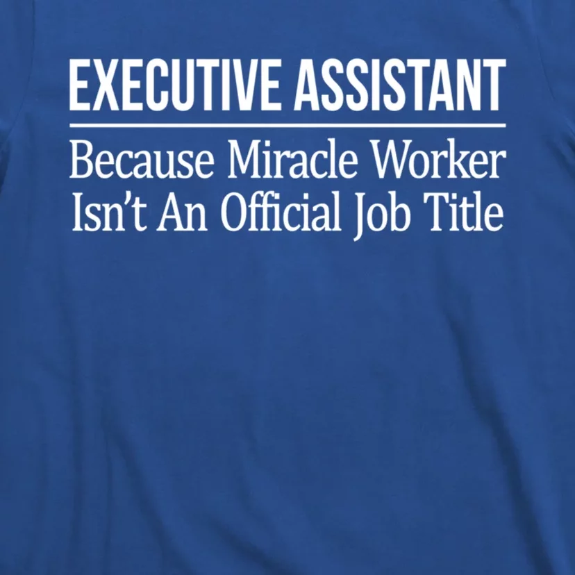 Executive Assistant Because Miracle Worker Isn't Job Title Gift T-Shirt