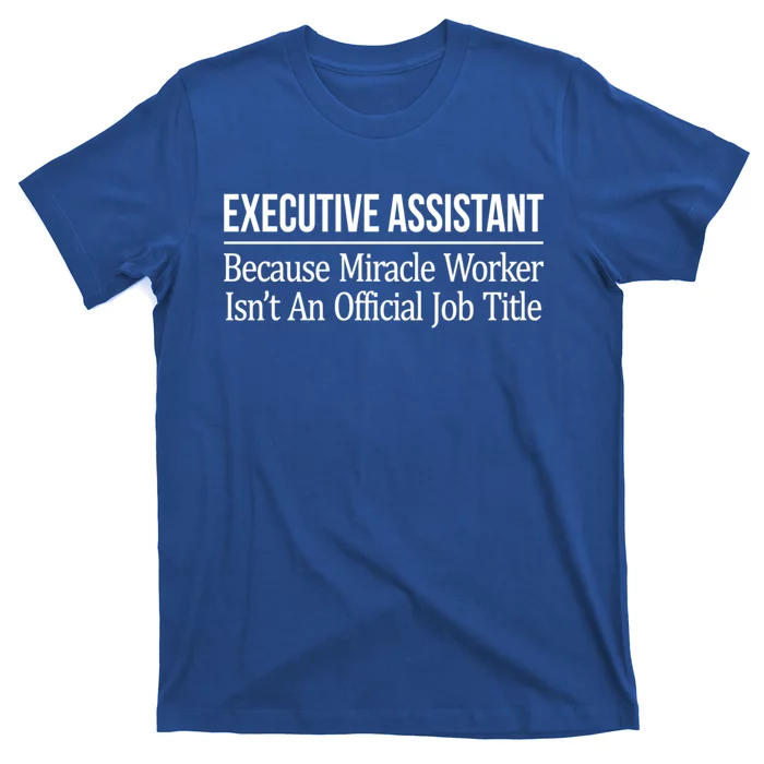 Executive Assistant Because Miracle Worker Isn't Job Title Gift T-Shirt