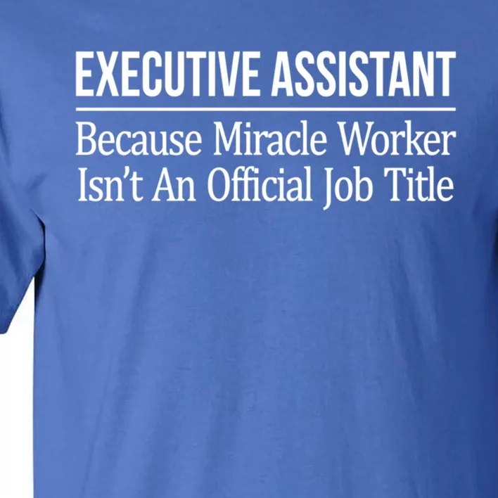 Executive Assistant Because Miracle Worker Isn't Job Title Gift Tall T-Shirt