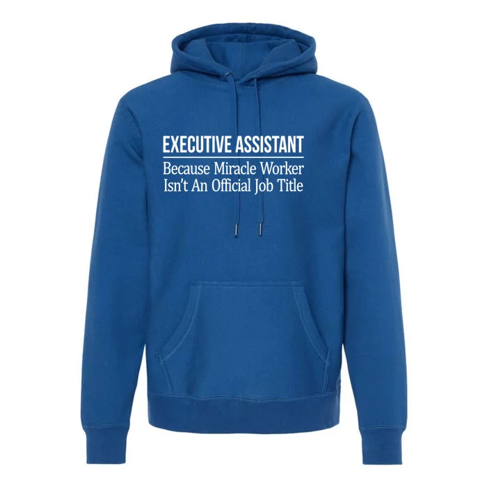 Executive Assistant Because Miracle Worker Isn't Job Title Gift Premium Hoodie