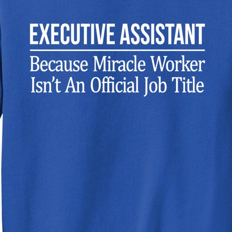 Executive Assistant Because Miracle Worker Isn't Job Title Gift Tall Sweatshirt