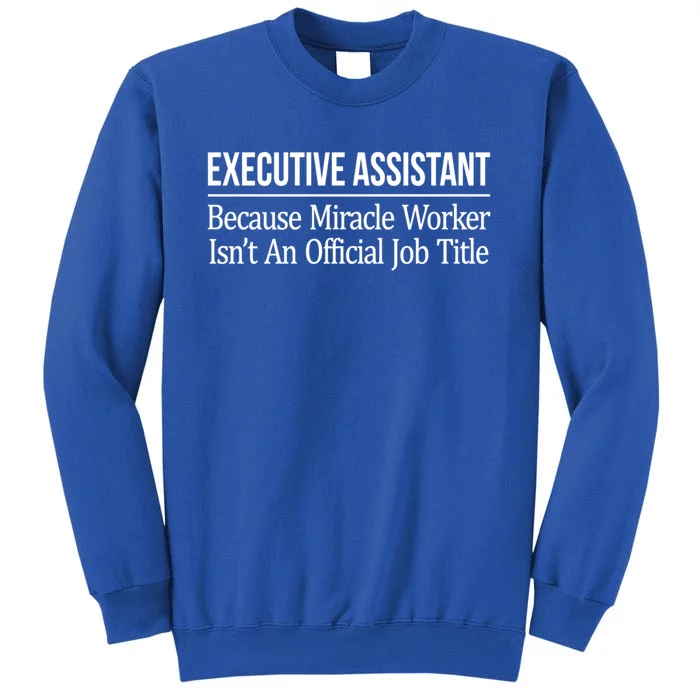 Executive Assistant Because Miracle Worker Isn't Job Title Gift Tall Sweatshirt