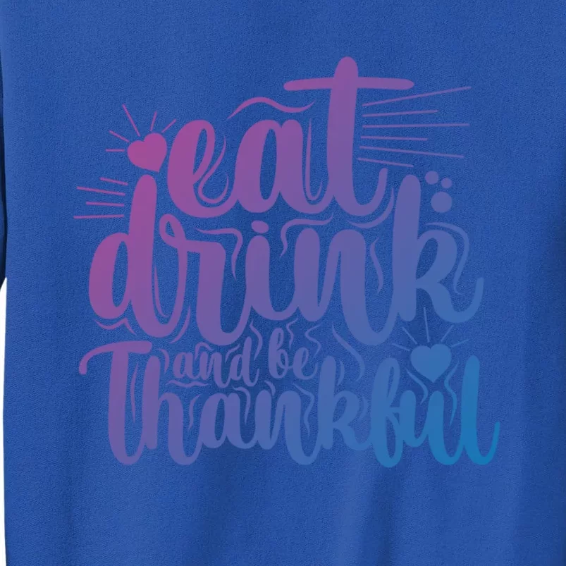 Eat And Be Thankful Funny Saying Gift Tall Sweatshirt