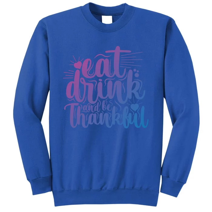 Eat And Be Thankful Funny Saying Gift Tall Sweatshirt