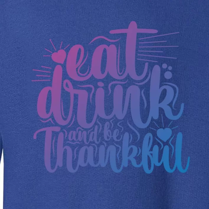 Eat And Be Thankful Funny Saying Gift Toddler Sweatshirt