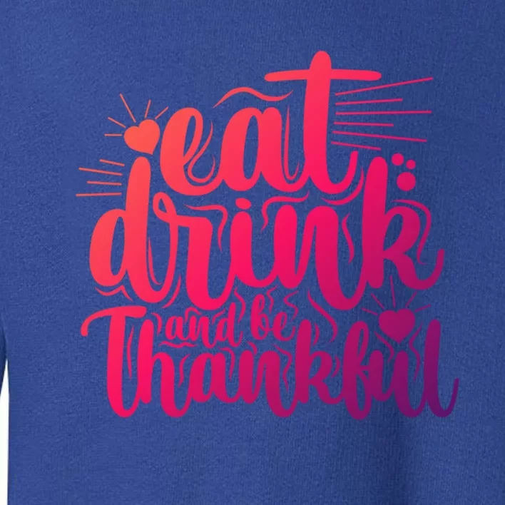 Eat And Be Thankful Funny Saying Gift Toddler Sweatshirt