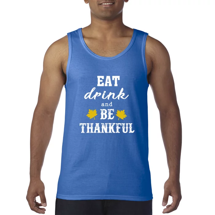 Eat And Be Thankful Funny Thanksgiving Turkey Day Great Gift Tank Top