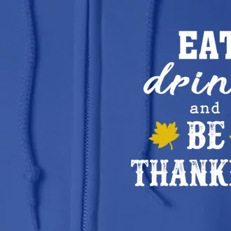 Eat And Be Thankful Funny Thanksgiving Turkey Day Great Gift Full Zip Hoodie