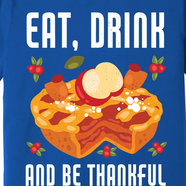 Eat And Be Thankful Thanks Giving Funny Thanksgiving Gift Premium T-Shirt