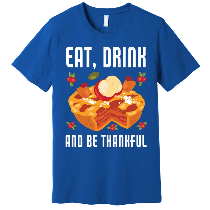 Eat And Be Thankful Thanks Giving Funny Thanksgiving Gift Premium T-Shirt