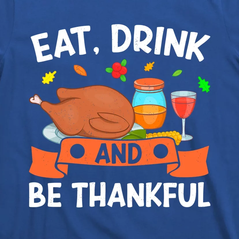 Eat And Be Thankful Thanks Giving Funny Thanksgiving Gift T-Shirt