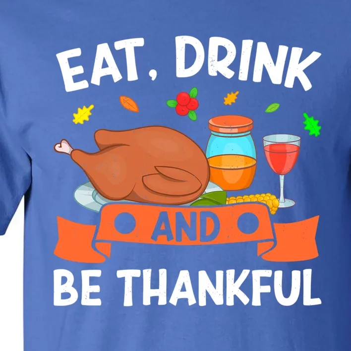 Eat And Be Thankful Thanks Giving Funny Thanksgiving Gift Tall T-Shirt