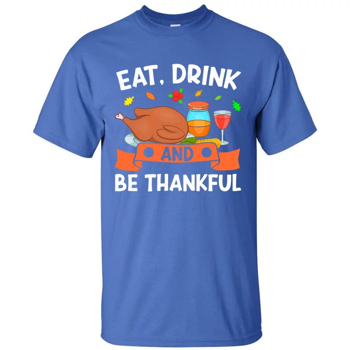 Eat And Be Thankful Thanks Giving Funny Thanksgiving Gift Tall T-Shirt