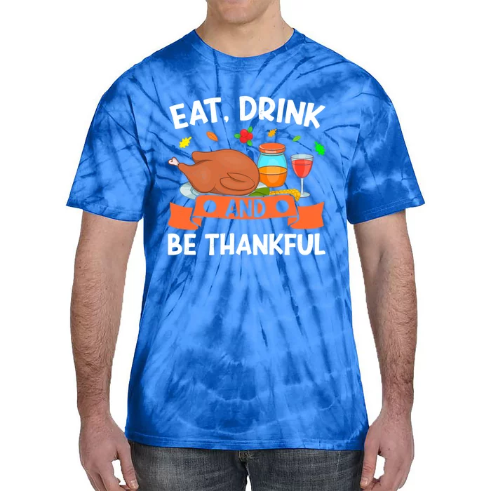 Eat And Be Thankful Thanks Giving Funny Thanksgiving Gift Tie-Dye T-Shirt