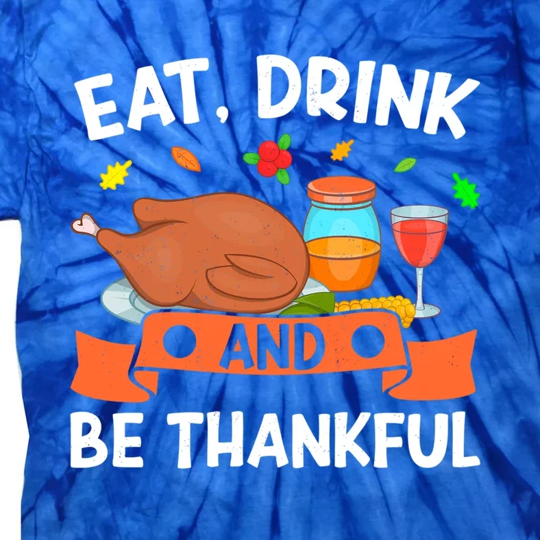 Eat And Be Thankful Thanks Giving Funny Thanksgiving Gift Tie-Dye T-Shirt