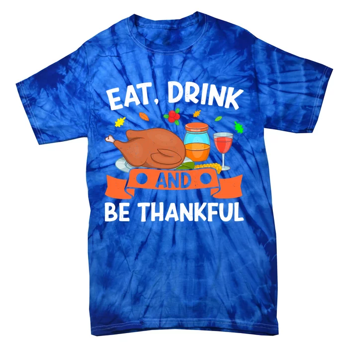 Eat And Be Thankful Thanks Giving Funny Thanksgiving Gift Tie-Dye T-Shirt