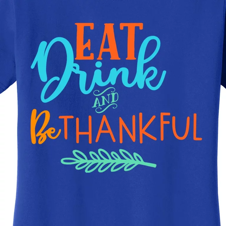 Eat And Be Thankful Thanksgiving Holiday Season Quote Gift Women's T-Shirt