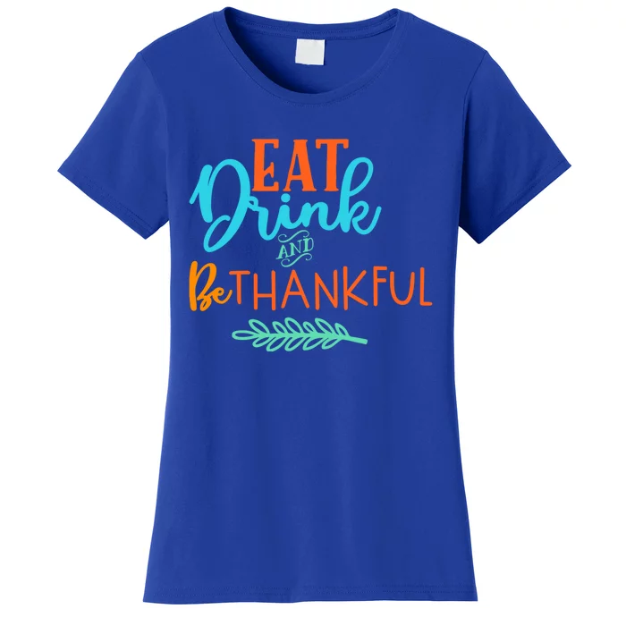 Eat And Be Thankful Thanksgiving Holiday Season Quote Gift Women's T-Shirt