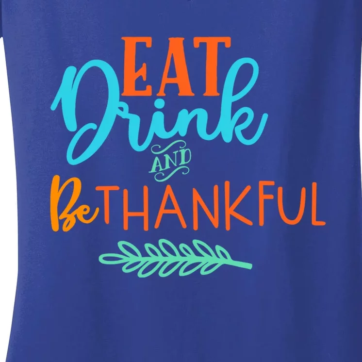 Eat And Be Thankful Thanksgiving Holiday Season Quote Gift Women's V-Neck T-Shirt