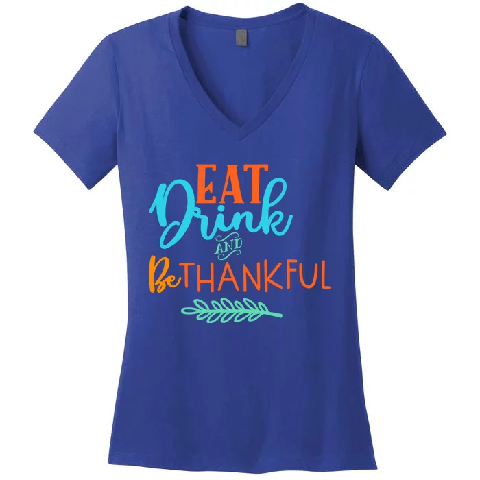 Eat And Be Thankful Thanksgiving Holiday Season Quote Gift Women's V-Neck T-Shirt