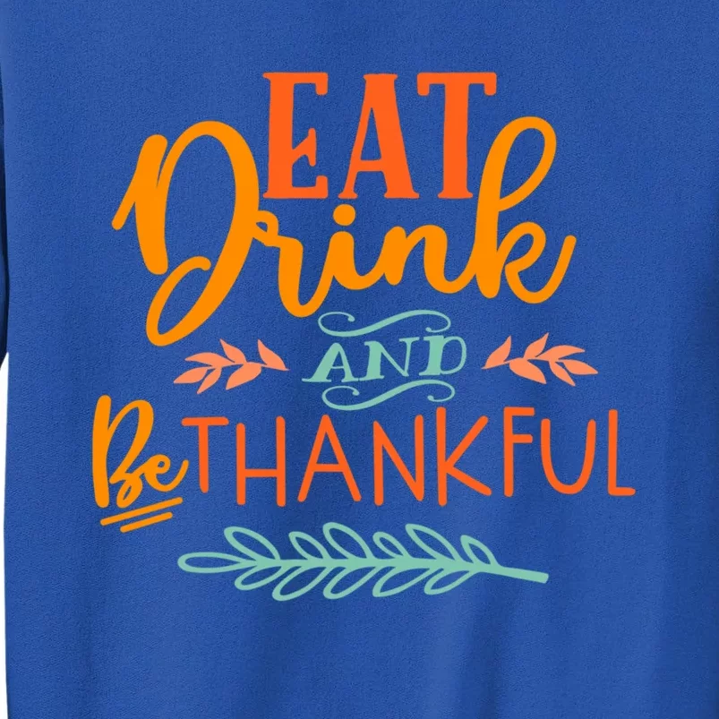 Eat And Be Thankful Thanksgiving Holiday Season Quote Gift Sweatshirt