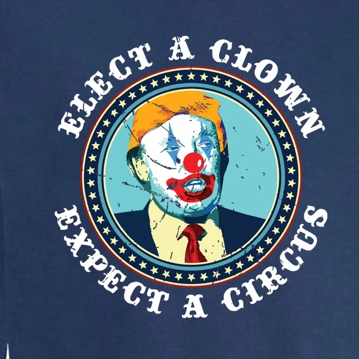 Elect A Clown Expect A Circus Antitrump Garment-Dyed Sweatshirt