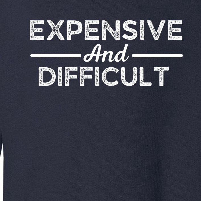 Expensive And Difficult Funny Mom Life Toddler Sweatshirt