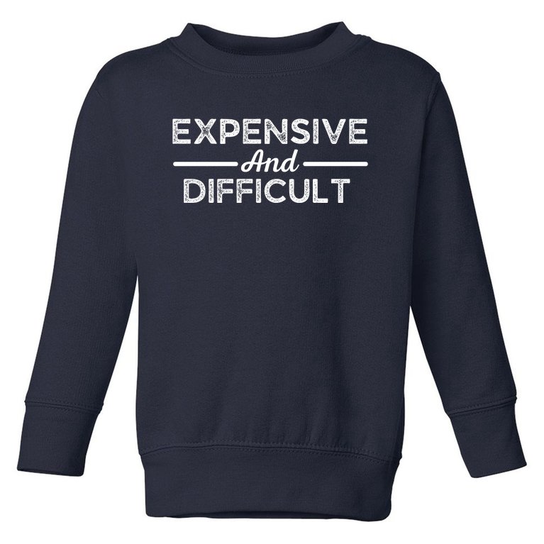 Expensive And Difficult Funny Mom Life Toddler Sweatshirt