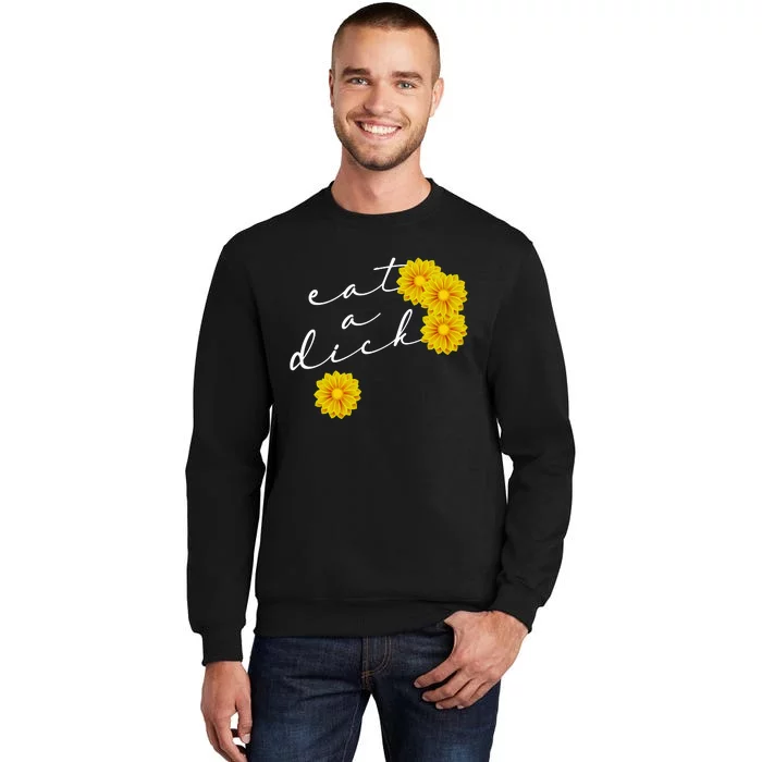 Eat A Dick Funny Gift Flowers Inappropriate Swear Adult Gift Sweatshirt