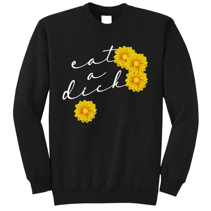 Eat A Dick Funny Gift Flowers Inappropriate Swear Adult Gift Sweatshirt