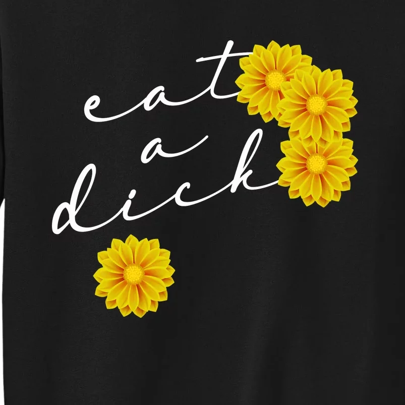 Eat A Dick Funny Gift Flowers Inappropriate Swear Adult Gift Tall Sweatshirt