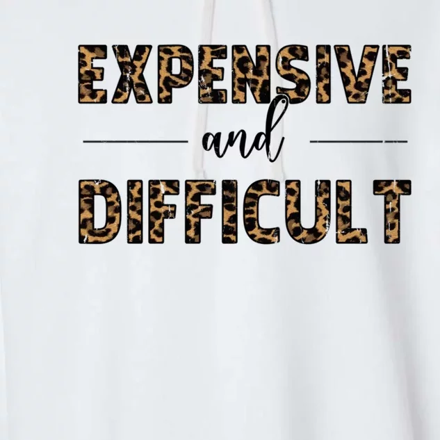 Expensive And Difficult Funny Sarcasm Humor Garment-Dyed Fleece Hoodie