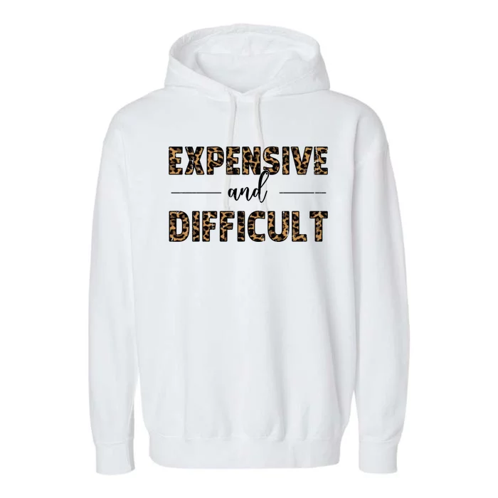 Expensive And Difficult Funny Sarcasm Humor Garment-Dyed Fleece Hoodie