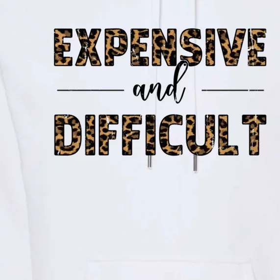 Expensive And Difficult Funny Sarcasm Humor Premium Hoodie