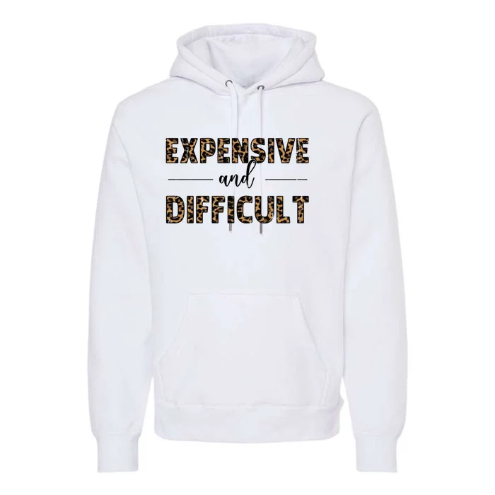 Expensive And Difficult Funny Sarcasm Humor Premium Hoodie