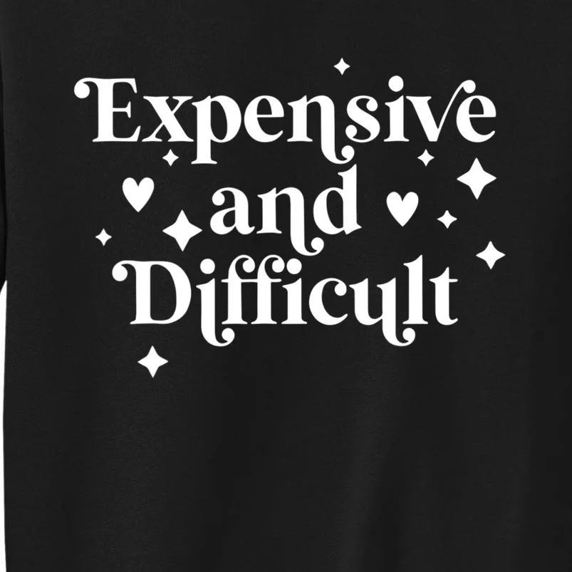 Expensive And Difficult Funny Sarcasm Humor Sweatshirt