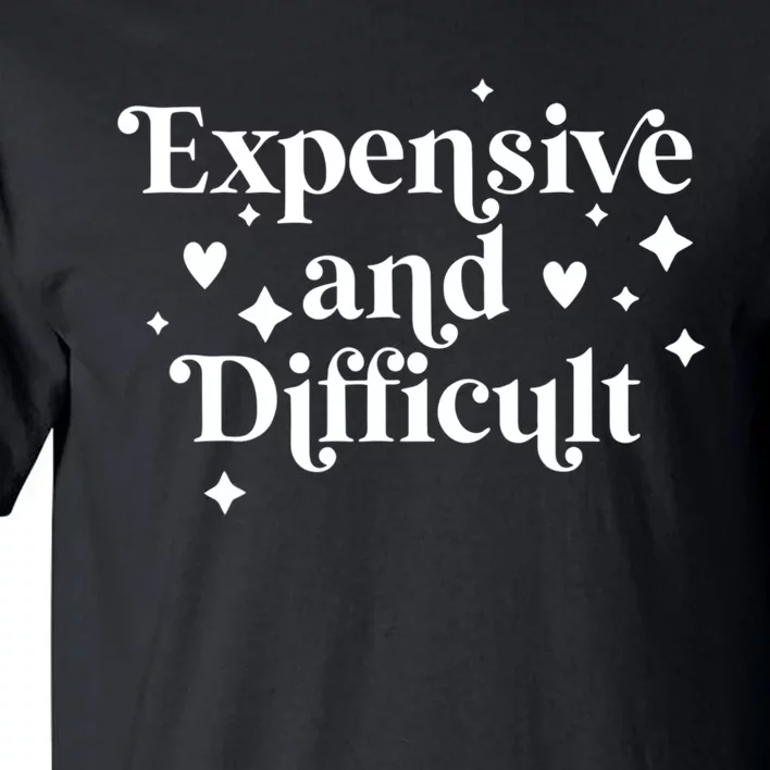 Expensive And Difficult Funny Sarcasm Humor Tall T-Shirt