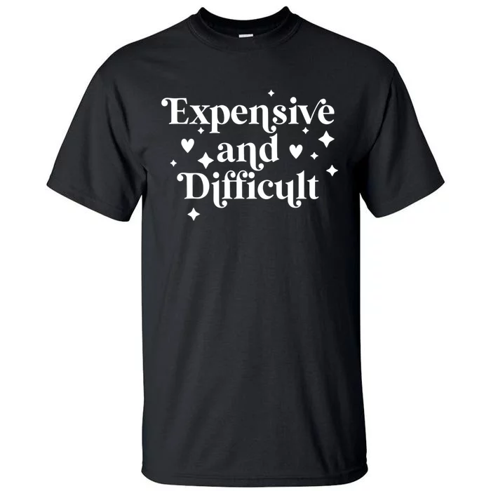 Expensive And Difficult Funny Sarcasm Humor Tall T-Shirt