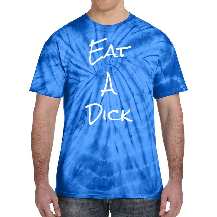 Eat A Dick Funny Sarcastic Saying Gift And Meaningful Gift Tie-Dye T-Shirt