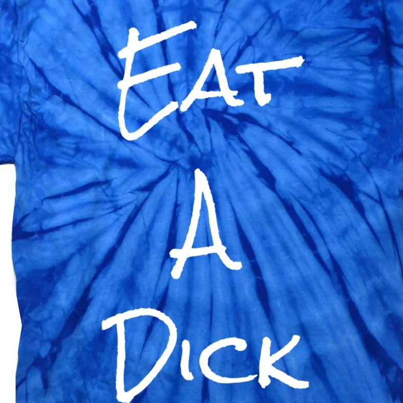 Eat A Dick Funny Sarcastic Saying Gift And Meaningful Gift Tie-Dye T-Shirt