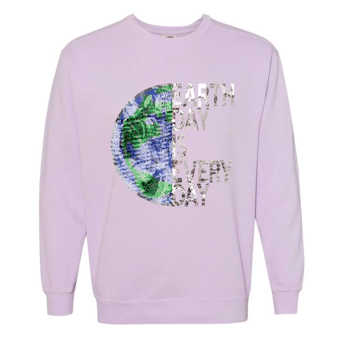 Environtal Awareness Earth Day Is Everyday Gift Garment-Dyed Sweatshirt