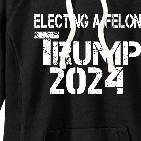 Electing A Felon Trump 2024 Women's Fleece Hoodie