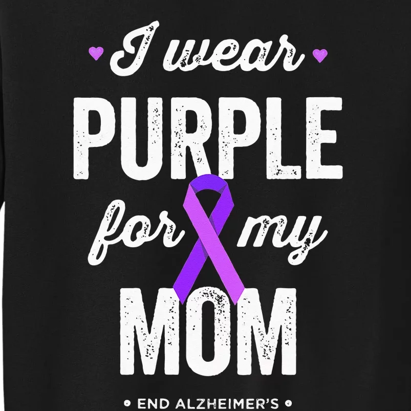 End Alz I Wear Purple For My Mom Alzheimers Awareness Tall Sweatshirt