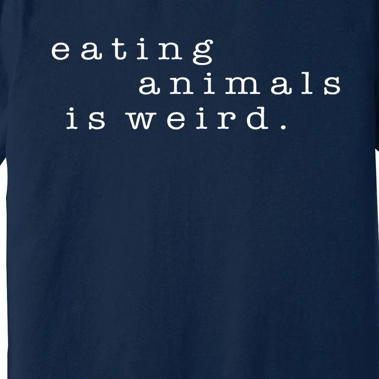 Eating Animals Is Weird Vegan Gift Vegetarian Premium T-Shirt