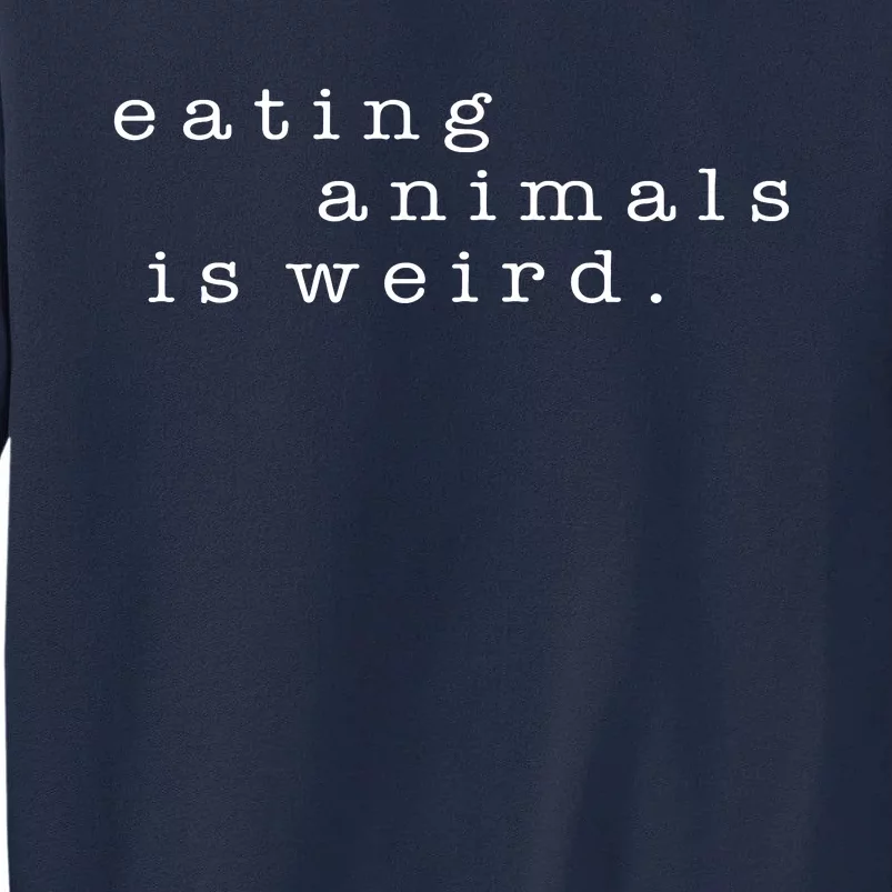 Eating Animals Is Weird Vegan Gift Vegetarian Tall Sweatshirt