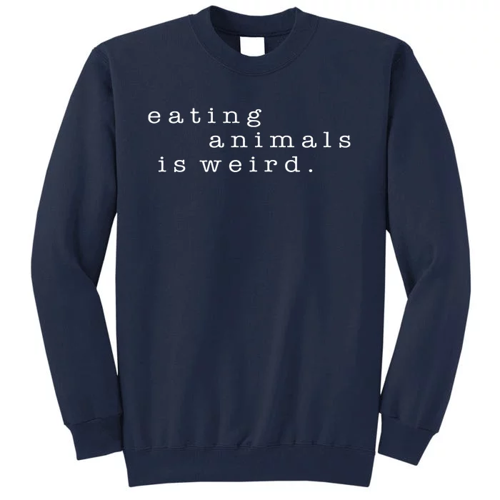 Eating Animals Is Weird Vegan Gift Vegetarian Tall Sweatshirt