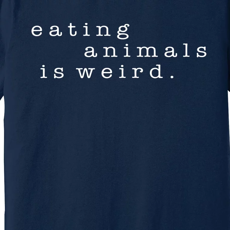 Eating Animals Is Weird Vegan Gift Vegetarian Premium T-Shirt