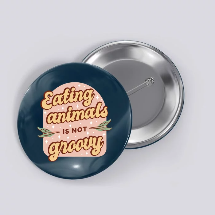 Eating Animals Is Not Groovy Vegan Life Button