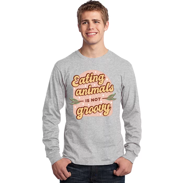 Eating Animals Is Not Groovy Vegan Life Long Sleeve Shirt